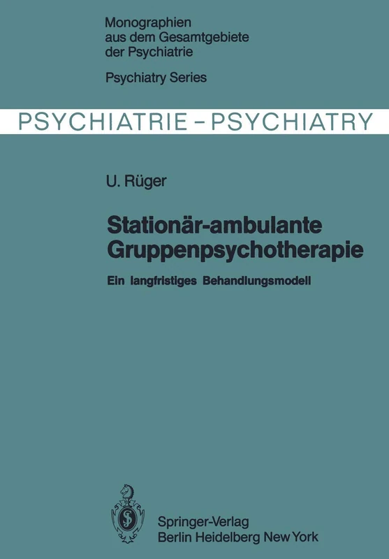 Stationär-ambulante Gruppenpsychotherapie: Ein langfristiges Behandlungsmodell: 27 (Monographien aus dem Gesamtgebiete der Psychiatrie, 27)