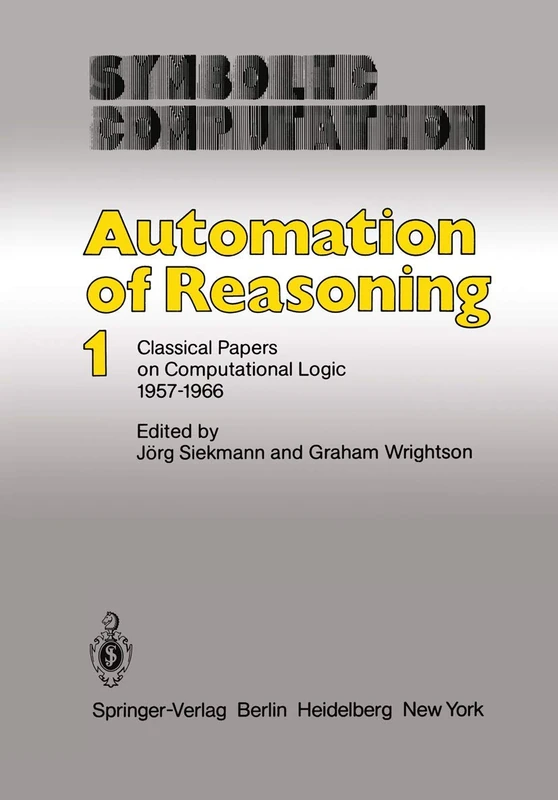 Automation of Reasoning: Classical Papers on Computational Logic 1957–1966 (Symbolic Computation)