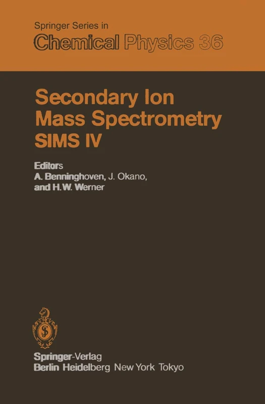 Secondary Ion Mass Spectrometry SIMS IV: Proceedings of the Fourth International Conference, Osaka, Japan, November 13–19, 1983: 36 (Springer Series in Chemical Physics, 36)