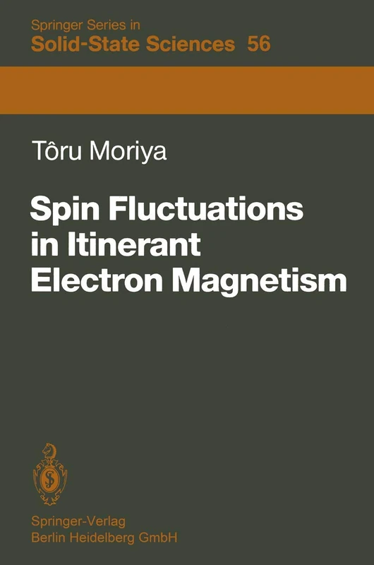 Spin Fluctuations in Itinerant Electron Magnetism: 56 (Springer Series in Solid-State Sciences, 56)