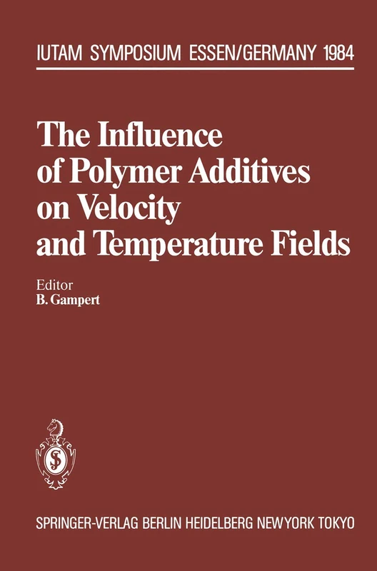 The Influence of Polymer Additives on Velocity and Temperature Fields: Symposium Universität ― GH ― Essen, Germany, June 26–28, 1984 (IUTAM Symposia)