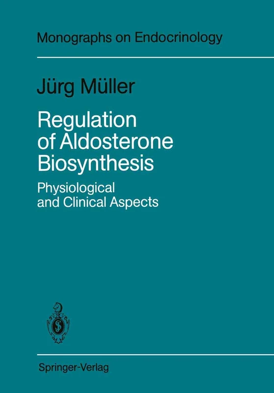 Regulation of Aldosterone Biosynthesis: Physiological and Clinical Aspects: 29 (Monographs on Endocrinology, 29)