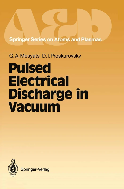 Pulsed Electrical Discharge in Vacuum: 5 (Springer Series on Atomic, Optical, and Plasma Physics, 5)