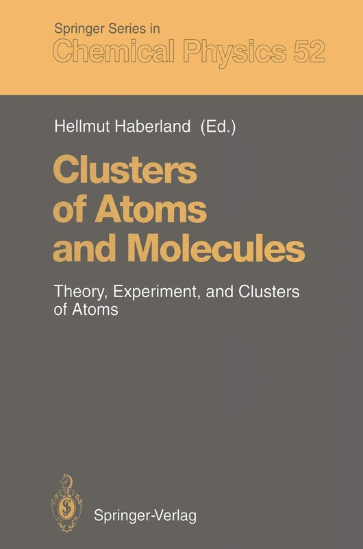 Clusters of Atoms and Molecules: Theory, Experiment, and Clusters of Atoms: 52 (Springer Series in Chemical Physics, 52)