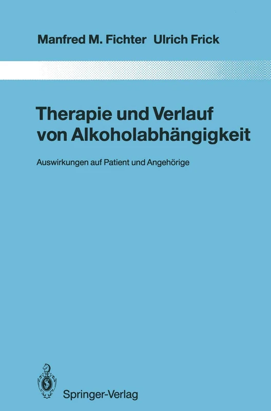 Therapie und Verlauf von Alkoholabhängigkeit: Auswirkungen auf Patient und Angehörige: 69 (Monographien aus dem Gesamtgebiete der Psychiatrie, 69)