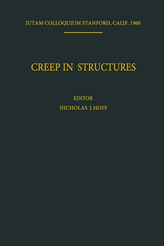 Creep in Structures: Colloquium Held at Stanford University, California July 11–15, 1960 (IUTAM Symposia)