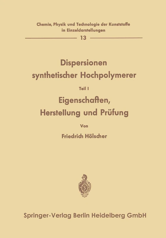 Dispersionen synthetischer Hochpolymerer: Eigenschaften, Herstellung und Prüfung: 13 (Chemie, Physik und Technologie der Kunststoffe in Einzeldarstellungen, 13)