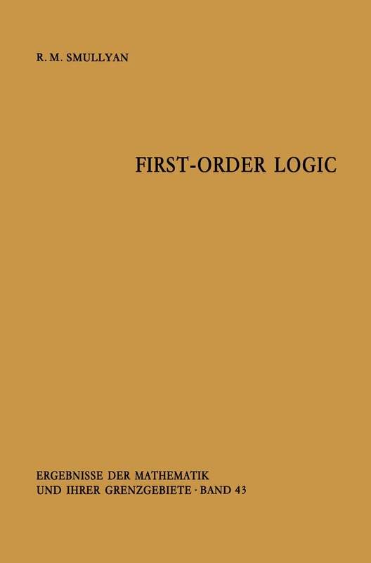 First-Order Logic: 43 (Ergebnisse der Mathematik und ihrer Grenzgebiete. 2. Folge, 43)