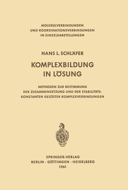 Komplexbildung in Lösung: Methoden zur Bestimmung der Zusammensetzung und der Stabilitätskonstanten gelöster Komplexverbindungen (Molekülverbindungen ... in Einzeldarstellungen)