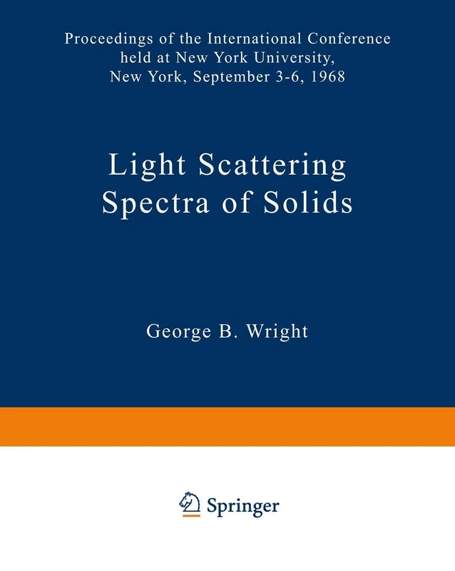 Light Scattering Spectra of Solids: Proceedings of the International Conference on Light Scattering Spectra of Solids held at: New York University, New York September 3, 4, 5, 6, 1968