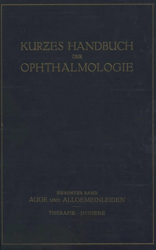 Auge und Allgemeinleiden. Therapie; Hygiene: 7. Band (Kurzes Handbuch der Ophthalmologie, 7)