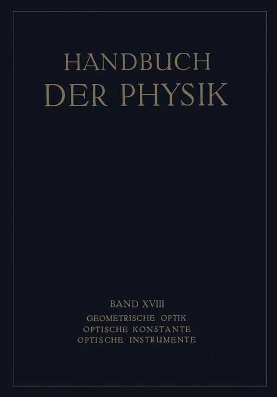 Geometrische Optik. Optische Konstante. Optische Instrumente: 18 (Handbuch der Physik, 18)