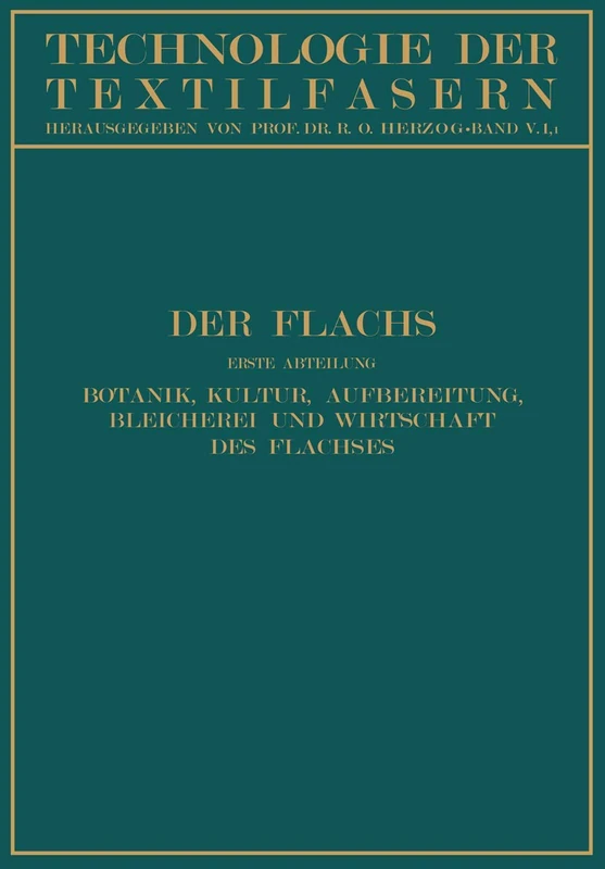 Der Flachs: Erste Abteilung Botanik, Kultur, Aufbereitung Bleicherei und Wirtschaft des Flachses (Technologie der Textilfasern)