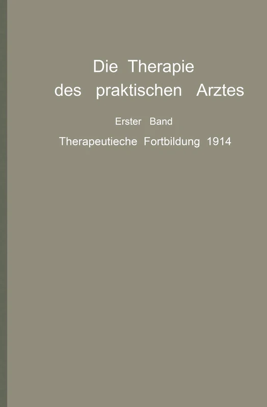 Die Therapie des praktischen Arztes: Erster Band Therapeutische Fortbildung 1914