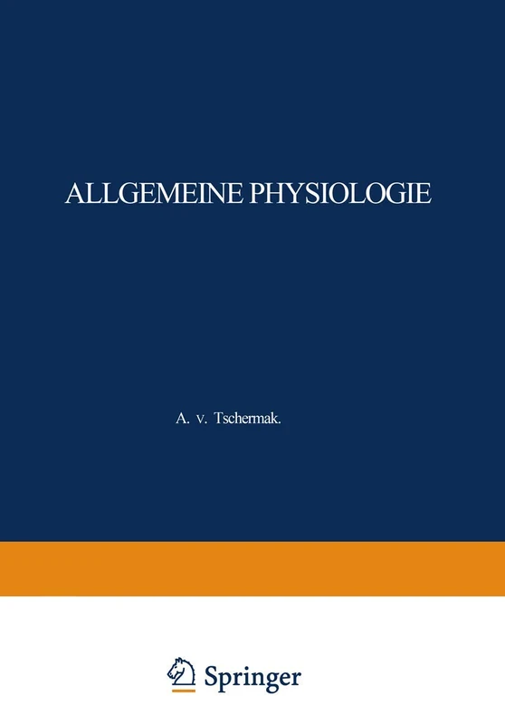 Allgemeine Physiologie: Eine Systematische Darstellung der Grundlagen Sowie der Allgemeinen Ergebnisse und Probleme der Lehre vom Tierischen und Pflanzlichen Leben (German Edition)