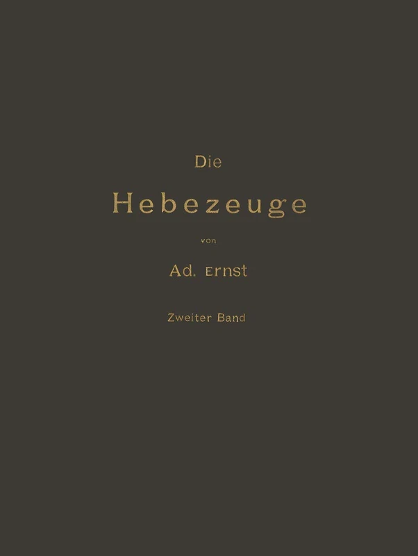 Die Hebezeuge Theorie und Kritik Ausgeführter Konstruktionen mit Besonderer Berücksichtigung der Elektrischen Anlagen Ein Handbuch für Ingenieure, Techniker und Studirende: Zweiter Band