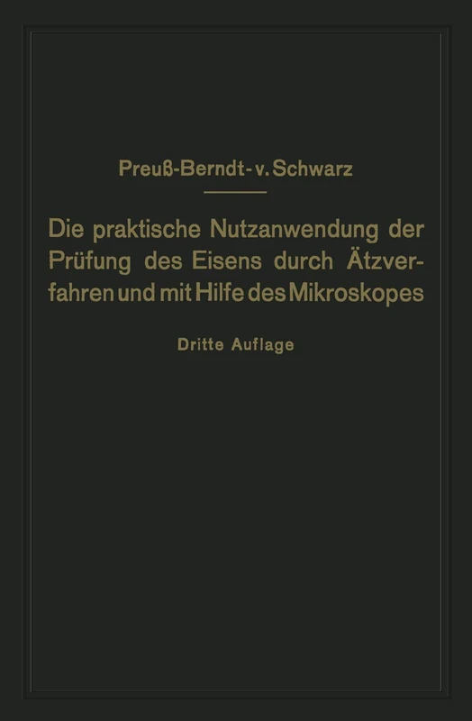 Die praktische Nutzanwendung der Prüfung des Eisens durch Ätzverfahren und mit Hilfe des Mikroskopes: Für Ingenieure, insbesondere Betriebsbeamte