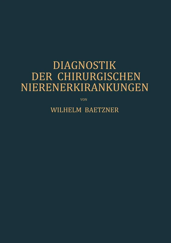 Diagnostik der Chirurgischen Nierenerkrankungen: Praktisches Handbuch zum Gebrauch für Chirurgen und Urologen, Ärzte und Studierende