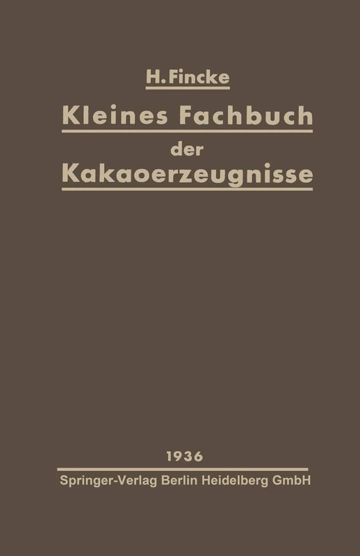 Kleines Fachbuch der Kakaoerzeugnisse: Eine kurze Übersicht über Rohstoffe, Herstellung, Eigenschaften und Nahrungswert von Kakaopulver und Schokolade