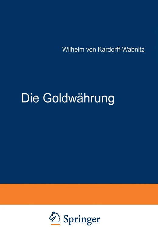 Die Goldwährung: Ihre Ursachen, ihre Wirkungen und ihre Zukunft