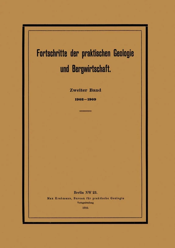 Fortschritte der praktischen Geologie und Bergwirtschaft: Zweiter Band. 1903–1909. Zugleich General-Register der Zeitschrift für praktische Geologie