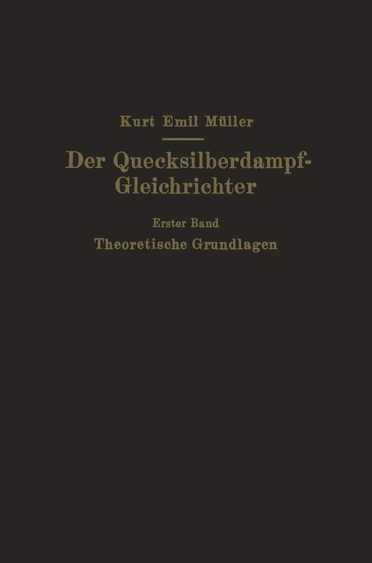 Der Quecksilberdampf-Gleichrichter: Erster Band Theoretische Grundlagen
