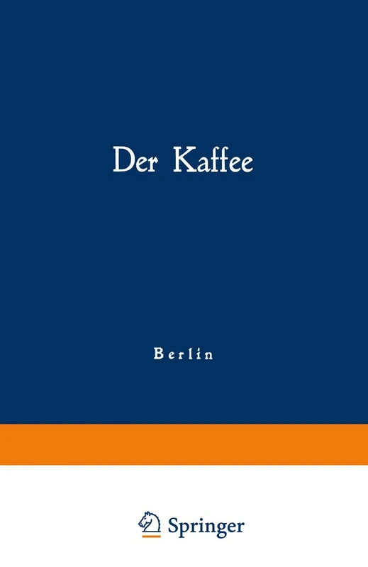 Der Kaffee: Gemeinfaßliche Darstellung der Gewinnung, Verwertung und Beurteilung des Kaffees und seiner Ersatzstoffe