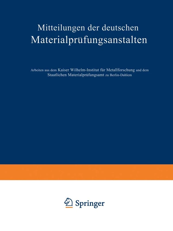 Mitteilungen der deutschen Materialprüfungsanstalten: Sonderheft IX: Arbeiten aus dem Kaiser Wilhelm-Institut für Metallforschung und dem Staatlichen Materialprüfungsamt zu Berlin-Dahlem