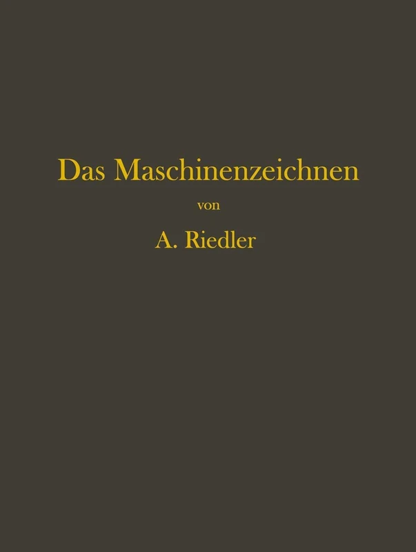 Das Maschinen-Zeichnen: Begründung und Veranschaulichung der sachlich notwendigen zeichnerischen Darstellungen und ihres Zusammenhanges mit der praktischen Ausführung
