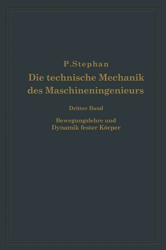 Die technische Mechanik des Maschineningenieurs mit besonderer Berücksichtigung der Anwendungen: Dritter Band Bewegungslehre und Dynamik fester Körper