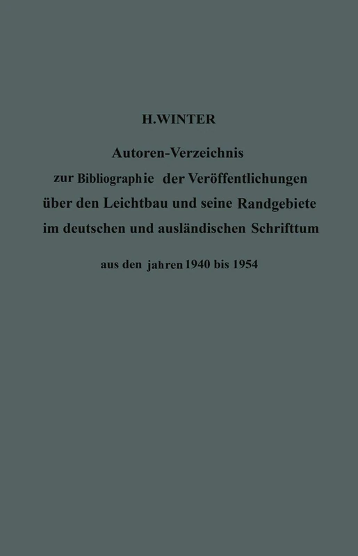 Autoren-Verzeichnis zur Bibliographie der Veröffentlichungen über den Leichtbau und seine Randgebiete im deutschen und ausländischen Schrifttum aus ... to 1954: Autoren-Verzeichnis / Authors Index