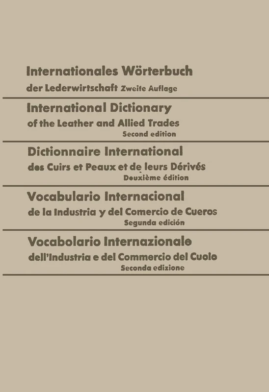 Internationales Wörterbuch der Lederwirtschaft / International Dictionary of the Leather and Allied Trades / Dictionnaire International des Cuirs et ... ― Inglese ― Francese ― Spagnolo ― Italiano