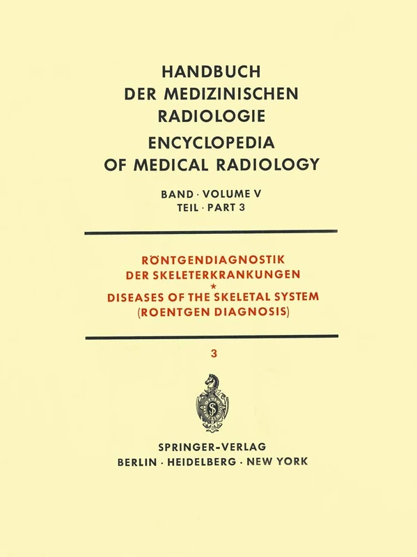 Röntgendiagnostik der Skeleterkrankungen Teil 3 / Diseases of the Skeletal System (Roentgen Diagnosis) Part 3: 5 / 3 (Handbuch der medizinischen Radiologie Encyclopedia of Medical Radiology, 5 / 3)