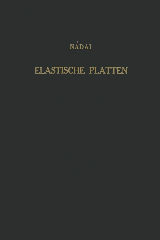 Die elastischen Platten: Die Grundlagen und Verfahren zur Berechnung ihrer Formänderungen und Spannungen, sowie die Anwendungen der Theorie der ebenen ... elastichen Systeme auf praktische Aufgaben