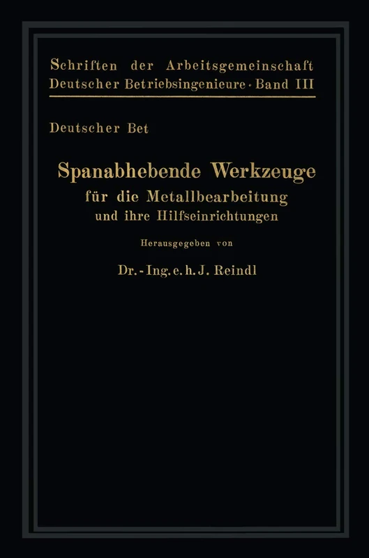 Spanabhebende Werkzeuge für die Metallbearbeitung und ihre Hilfseinrichtungen: 3 (Schriften der Arbeitsgemeinschaft Deutscher Betriebsingenieure, 3)