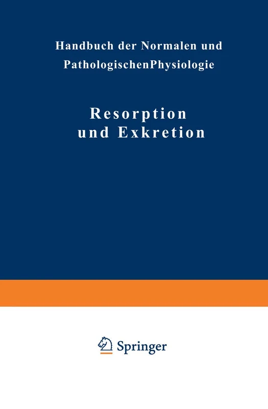 Resorption und Exkretion: 4 (Handbuch der normalen und pathologischen Physiologie, 4)