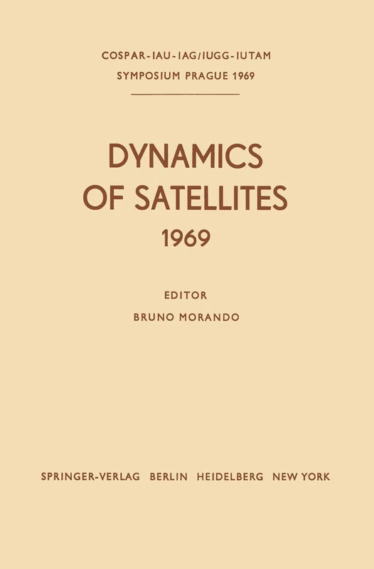 Dynamics of Satellites (1969): Proceedings of a Symposium held in Prague, May 20–24, 1969 (IUTAM Symposia)