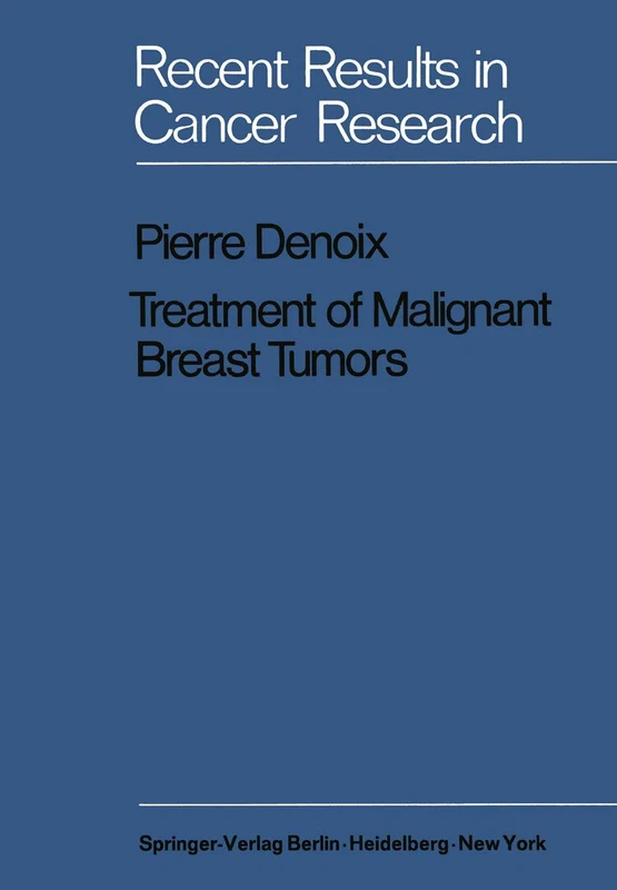 Treatment of Malignant Breast Tumors: Indications and Results A Study Based on 1174 Cases Treated at the Institut Gustave-Roussy between 1954 and 1962: 31 (Recent Results in Cancer Research, 31)