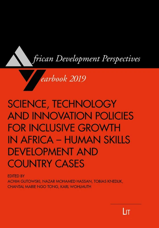 Science, Technology and Innovation Policies for Inclusive Growth in Africa: Human Skills Development and Country Cases Volume 21 (African Development Perspectives Yearboo)