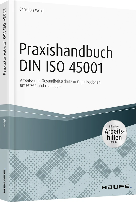 Praxishandbuch DIN ISO 45001 - inkl. Arbeitshilfen online: Arbeits- und Gesundheitsschutz in Organisationen umsetzen und managen