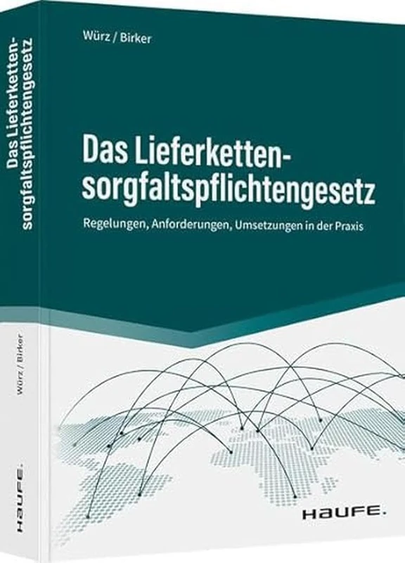 Das Lieferkettensorgfaltspflichtengesetz: Regelungen, Anforderungen, Umsetzungen in der Praxis