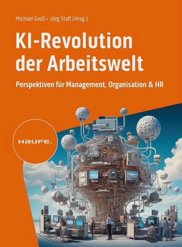 KI-Revolution der Arbeitswelt: Perspektiven für Management, Organisation und HR. Auswirkungen, Einfluss, Chancen von Künstlicher Intelligenz auf Berufsbilder und Arbeitsformen