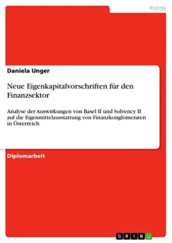 Neue Eigenkapitalvorschriften für den Finanzsektor: Analyse der Auswirkungen von Basel II und Solvency II auf die Eigenmittelausstattung von Finanzkonglomeraten in Österreich