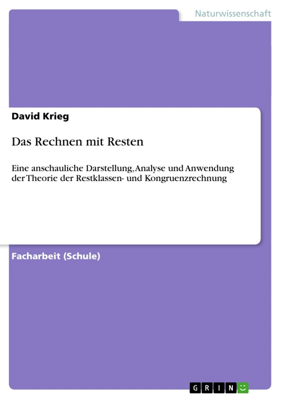 Das Rechnen mit Resten: Eine anschauliche Darstellung, Analyse und Anwendung der Theorie der Restklassen- und Kongruenzrechnung