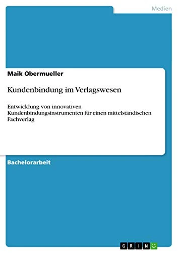 Kundenbindung im Verlagswesen: Entwicklung von innovativen Kundenbindungsinstrumenten für einen mittelständischen Fachverlag