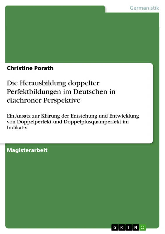 Die Herausbildung doppelter Perfektbildungen im Deutschen in diachroner Perspektive: Ein Ansatz zur Klärung der Entstehung und Entwicklung von Doppelperfekt und Doppelplusquamperfekt im Indikativ