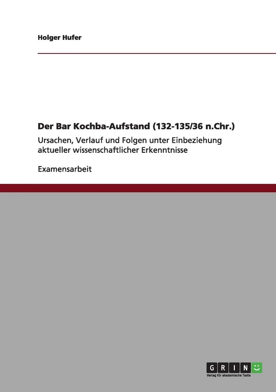 Der Bar Kochba-Aufstand (132-135/36 n.Chr.): Ursachen, Verlauf und Folgen unter Einbeziehung aktueller wissenschaftlicher Erkenntnisse