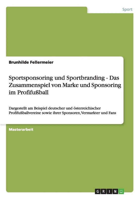 Sportsponsoring und Sportbranding. Das Zusammenspiel von Marke und Sponsoring im Profifußball: Dargestellt am Beispiel deutscher und österreichischer ... sowie ihrer Sponsoren, Vermarkter und Fans