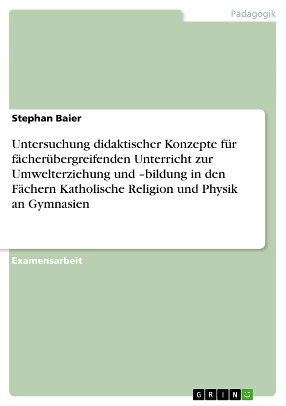 Untersuchung didaktischer Konzepte für fächerübergreifenden Unterricht zur Umwelterziehung und -bildung in den Fächern Katholische Religion und Physik an Gymnasien - Image 1
