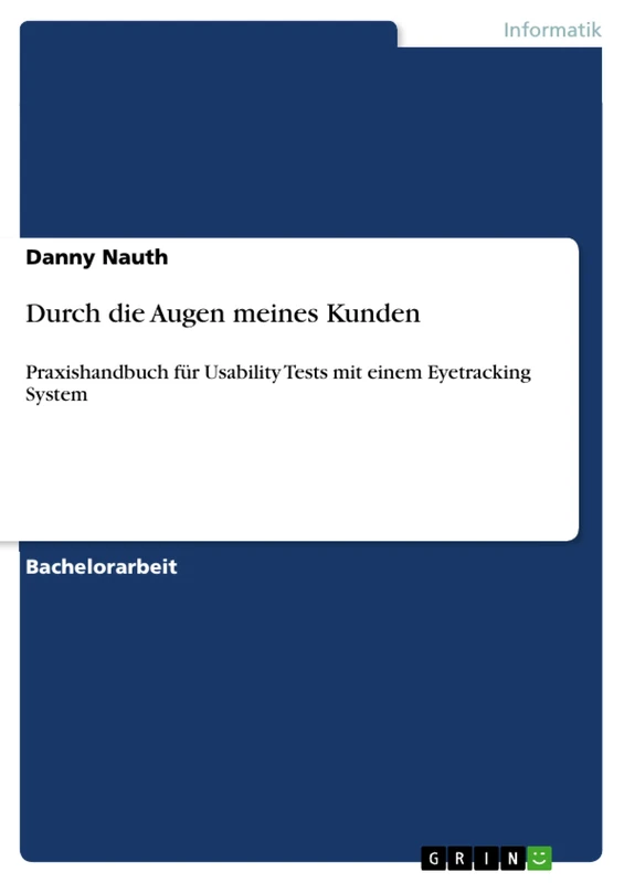 Durch die Augen meines Kunden: Praxishandbuch für Usability Tests mit einem Eyetracking System